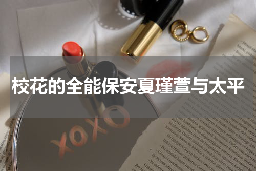 校花的全能保安夏瑾萱与太平