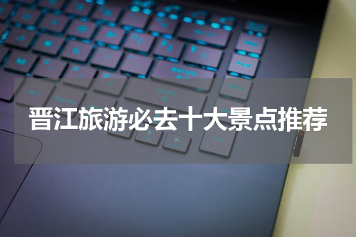 晋江旅游必去十大景点推荐