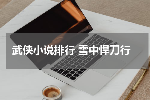 武侠小说排行 雪中悍刀行