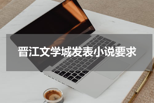 晋江文学城发表小说要求