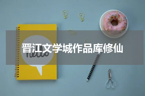 晋江文学城作品库修仙