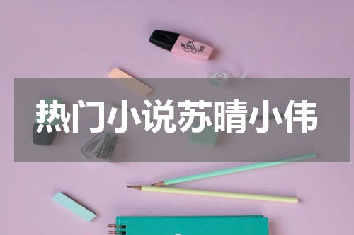 热门小说苏晴小伟