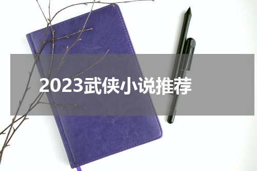 2023武侠小说推荐