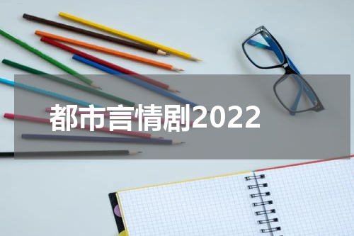 都市言情剧2022