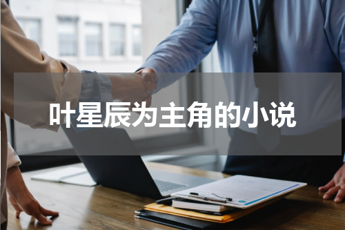 叶星辰为主角的小说