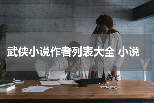 武侠小说作者列表大全 小说