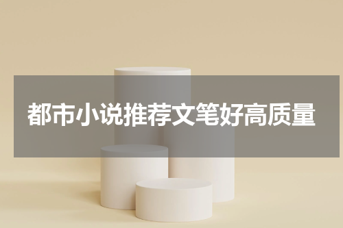 都市小说推荐文笔好高质量