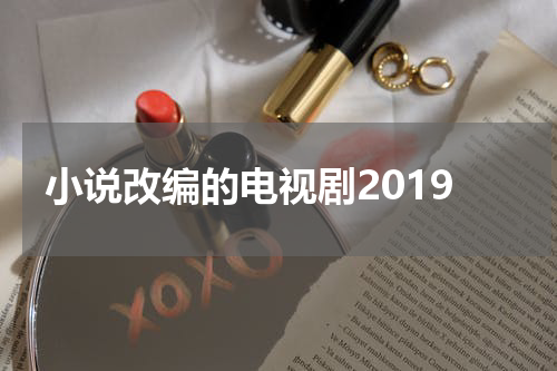 小说改编的电视剧2019