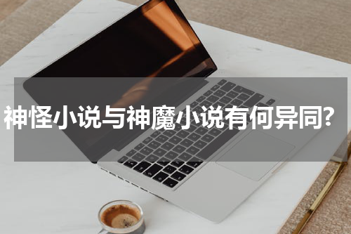 神怪小说与神魔小说有何异同?