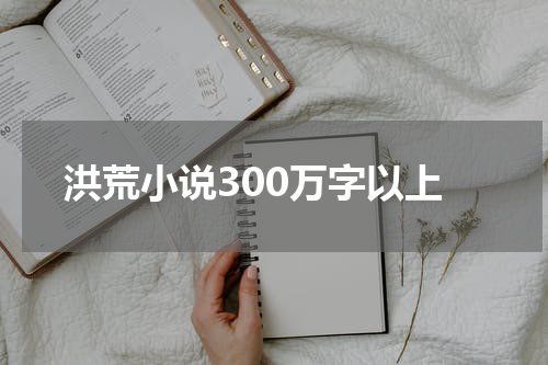 洪荒小说300万字以上