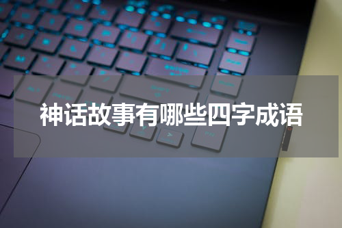 神话故事有哪些四字成语