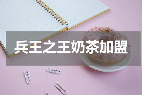 兵王之王奶茶加盟