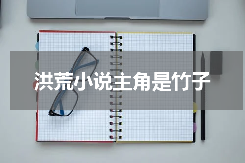 洪荒小说主角是竹子