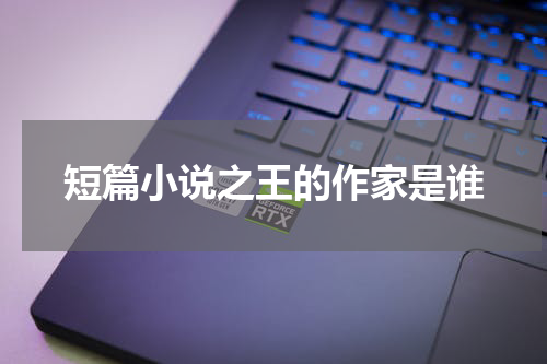 短篇小说之王的作家是谁