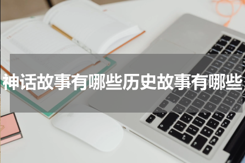 神话故事有哪些历史故事有哪些