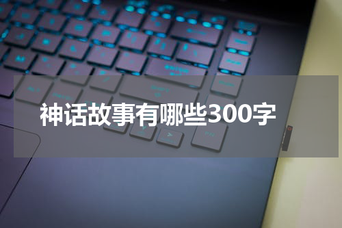 神话故事有哪些300字