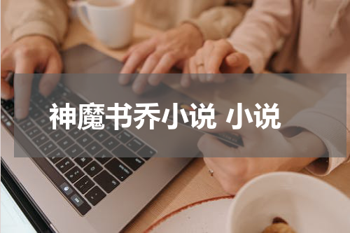神魔书乔小说 小说