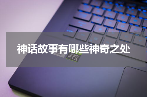 神话故事有哪些神奇之处