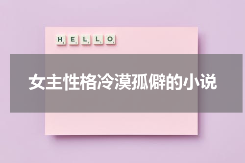 女主性格冷漠孤僻的小说