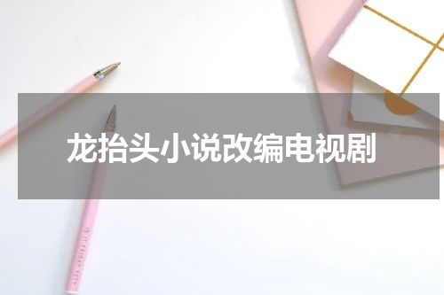龙抬头小说改编电视剧