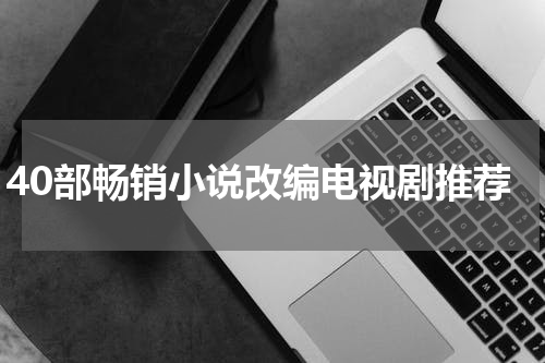 40部畅销小说改编电视剧推荐