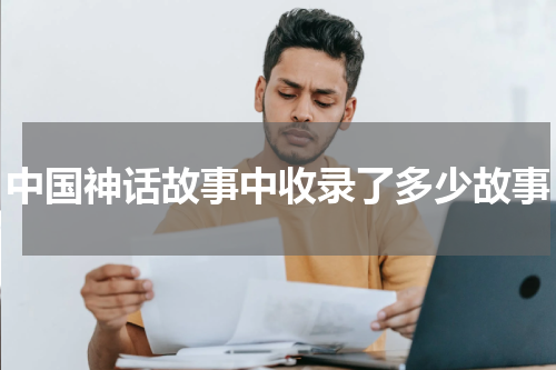 中国神话故事中收录了多少故事
