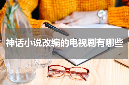 神话小说改编的电视剧有哪些