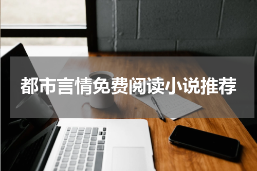 都市言情免费阅读小说推荐