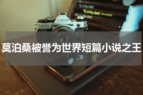 莫泊桑被誉为世界短篇小说之王