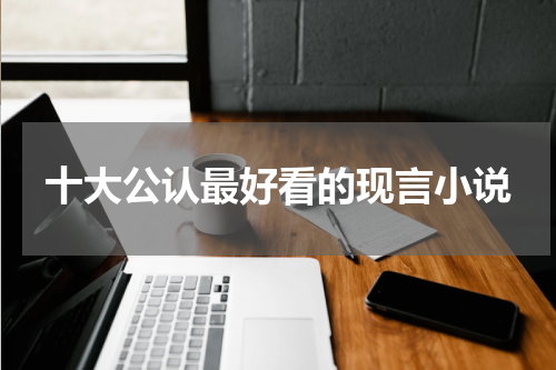 十大公认最好看的现言小说