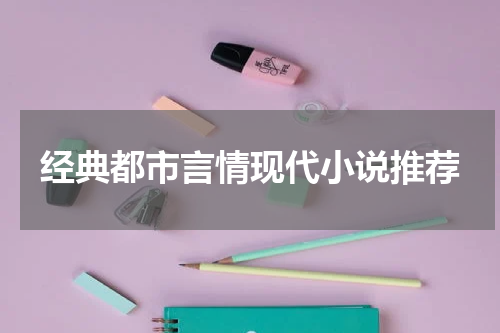 经典都市言情现代小说推荐