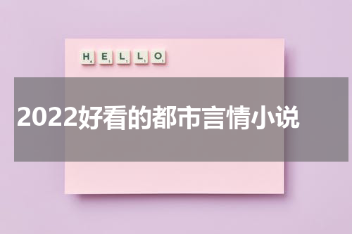 2022好看的都市言情小说