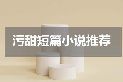 污甜短篇小说推荐