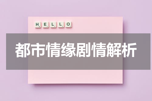 都市情缘剧情解析