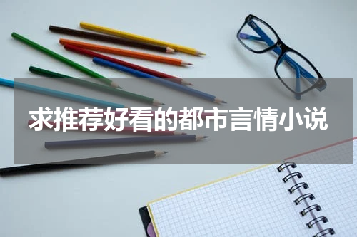 求推荐好看的都市言情小说