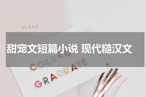 甜宠文短篇小说 现代糙汉文