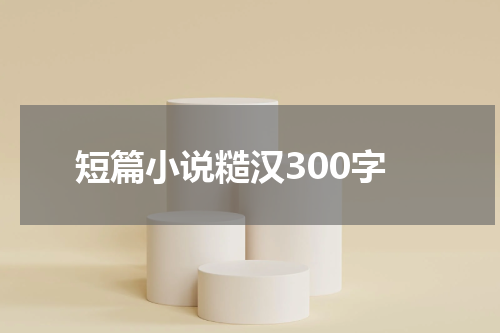 短篇小说糙汉300字