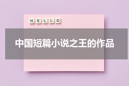 中国短篇小说之王的作品