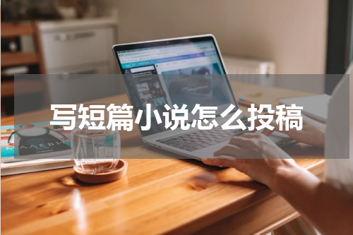 写短篇小说怎么投稿