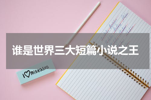 谁是世界三大短篇小说之王