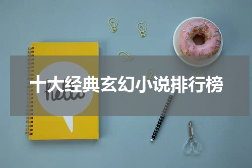 十大经典玄幻小说排行榜