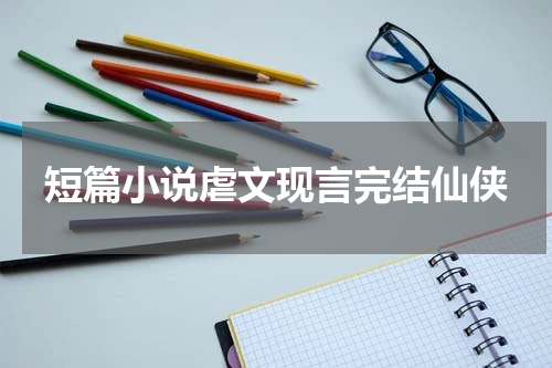 短篇小说虐文现言完结仙侠