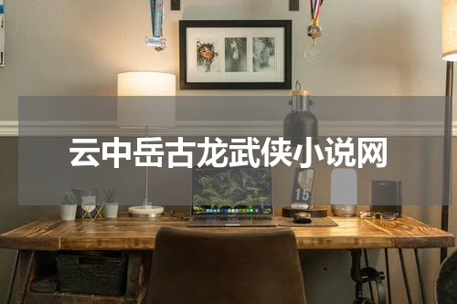 云中岳古龙武侠小说网