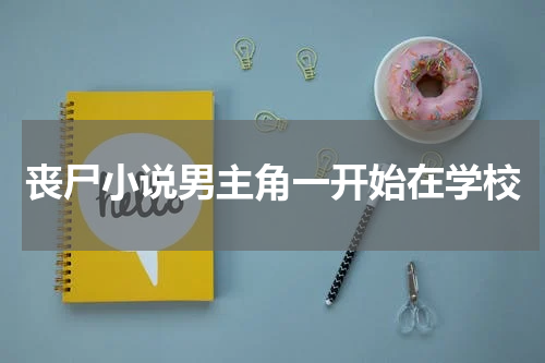 丧尸小说男主角一开始在学校