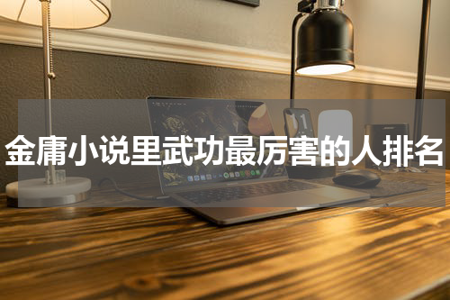 金庸小说里武功最厉害的人排名