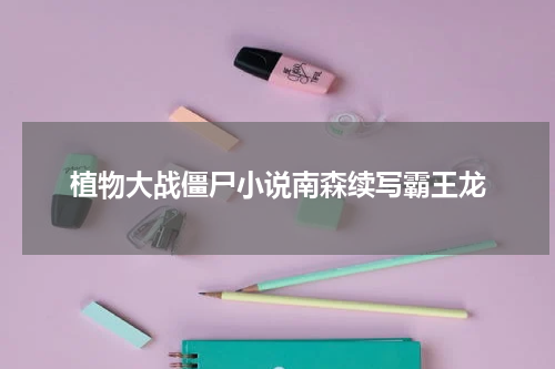 植物大战僵尸小说南森续写霸王龙