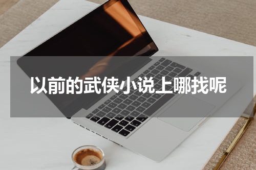以前的武侠小说上哪找呢
