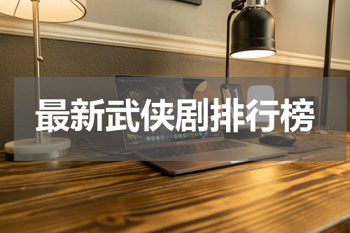 最新武侠剧排行榜