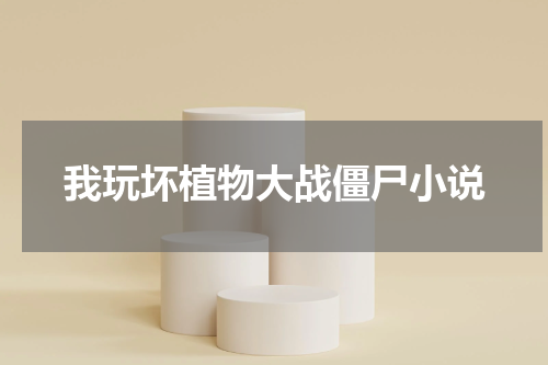 我玩坏植物大战僵尸小说