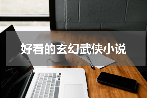 好看的玄幻武侠小说